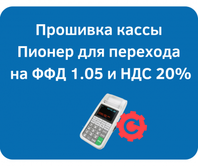 Прошивка онлайн-кассы Пионер для перехода на ФФД 1.05 и НДС 20%